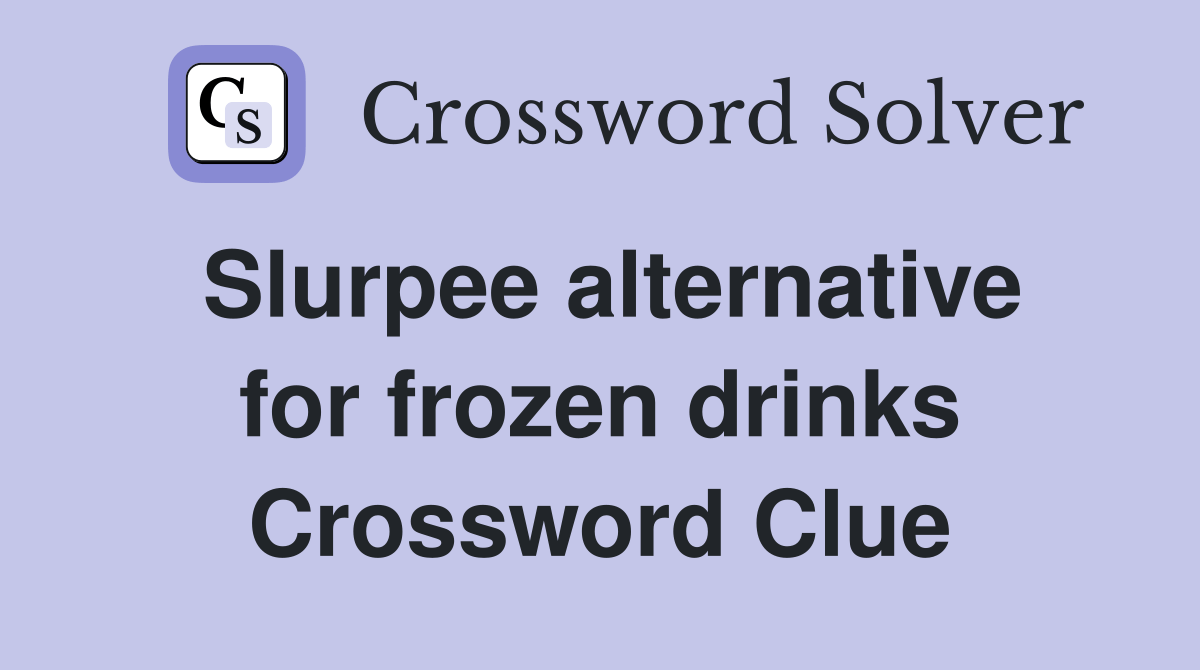 Slurpee alternative for frozen drinks Crossword Clue Answers